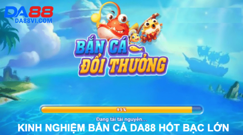Một số kinh nghiệm bắn cá DA88 hốt bạc