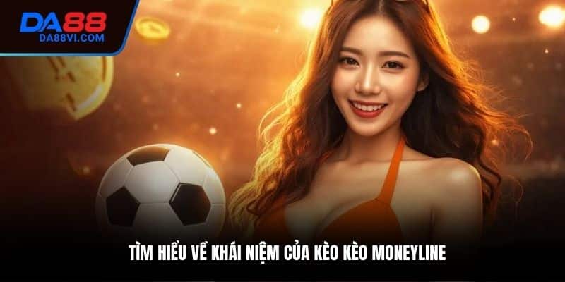 Khái niệm cơ bản về kèo moneyline là gì
