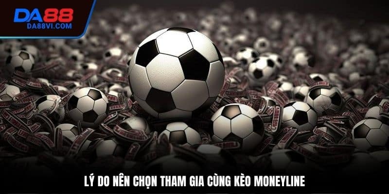 Những lý do nên chọn vào tiền cá cược kèo moneyline